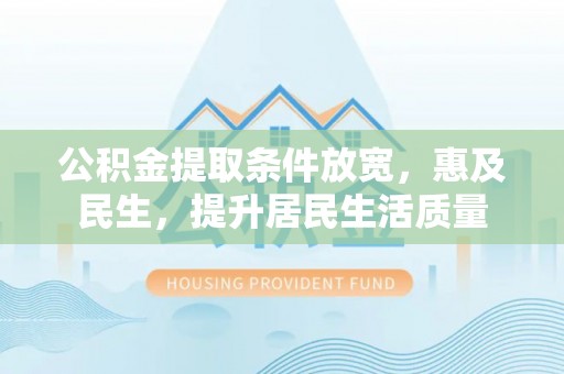 元宝公积金提取条件放宽，惠及民生，提升居民生活质量