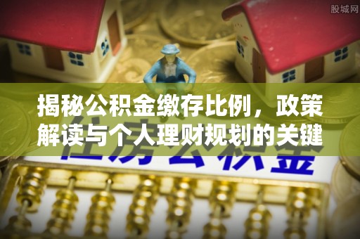 元宝揭秘公积金缴存比例，政策解读与个人理财规划的关键