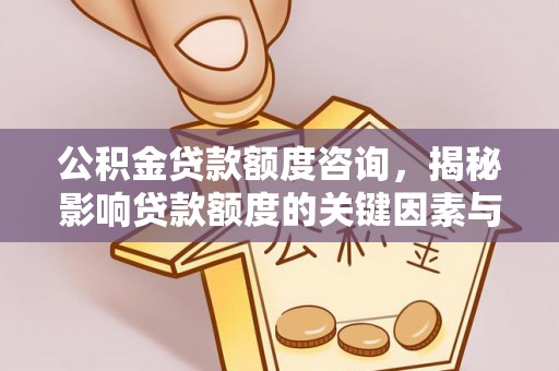元宝公积金贷款额度咨询，揭秘影响贷款额度的关键因素与实用攻略