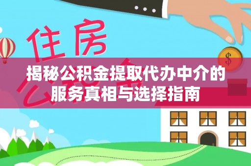 元宝揭秘公积金提取代办中介的服务真相与选择指南