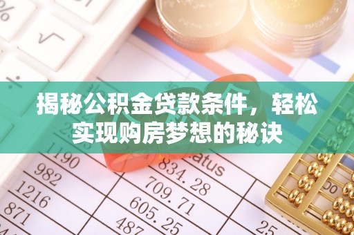元宝揭秘公积金贷款条件，轻松实现购房梦想的秘诀
