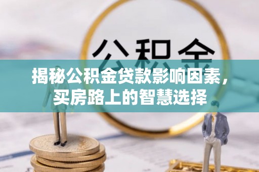 元宝揭秘公积金贷款影响因素，买房路上的智慧选择