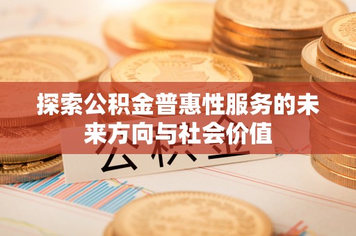 元宝探索公积金普惠性服务的未来方向与社会价值
