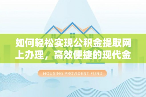 元宝如何轻松实现公积金提取网上办理，高效便捷的现代金融服务