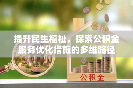 元宝提升民生福祉，探索公积金服务优化措施的多维路径