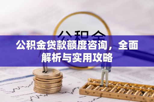 元宝公积金贷款额度咨询，全面解析与实用攻略