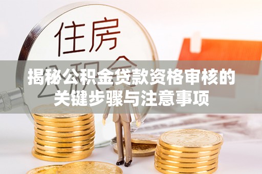 元宝揭秘公积金贷款资格审核的关键步骤与注意事项