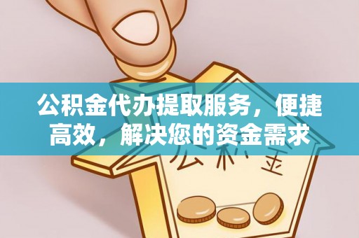 元宝公积金代办提取服务，便捷高效，解决您的资金需求