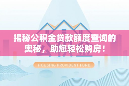 元宝揭秘公积金贷款额度查询的奥秘，助您轻松购房！