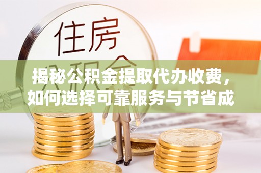 元宝揭秘公积金提取代办收费，如何选择可靠服务与节省成本？