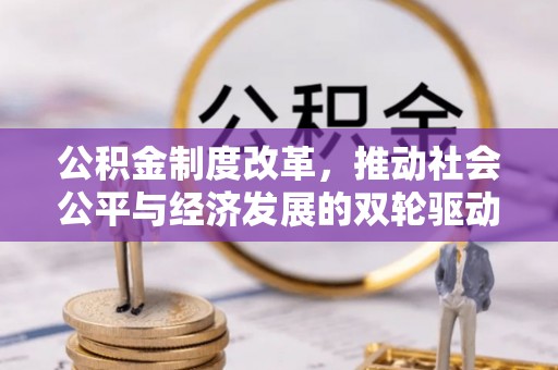 元宝公积金制度改革，推动社会公平与经济发展的双轮驱动
