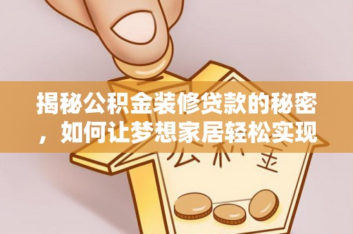 元宝揭秘公积金装修贷款的秘密，如何让梦想家居轻松实现？