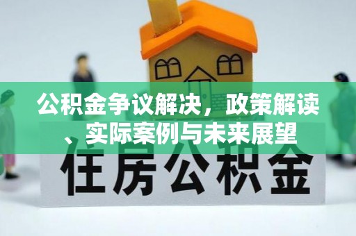 元宝公积金争议解决，政策解读、实际案例与未来展望