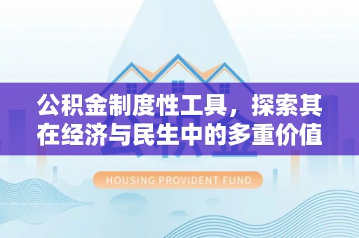 元宝公积金制度性工具，探索其在经济与民生中的多重价值