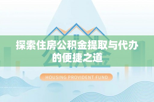 元宝探索住房公积金提取与代办的便捷之道